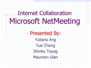 Internet Collaboration Microsoft NetMeeting ,[object Object],[object Object],[object Object],[object Object],[object Object]