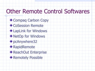 Other Remote Control Softwares Compaq Carbon Copy  CoSession Remote  LapLink for Windows  NetOp for Windows  pcAnywhere32  RapidRemote  ReachOut Enterprise  Remotely Possible   