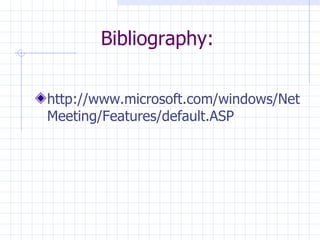 Bibliography: http://www.microsoft.com/windows/NetMeeting/Features/default.ASP 