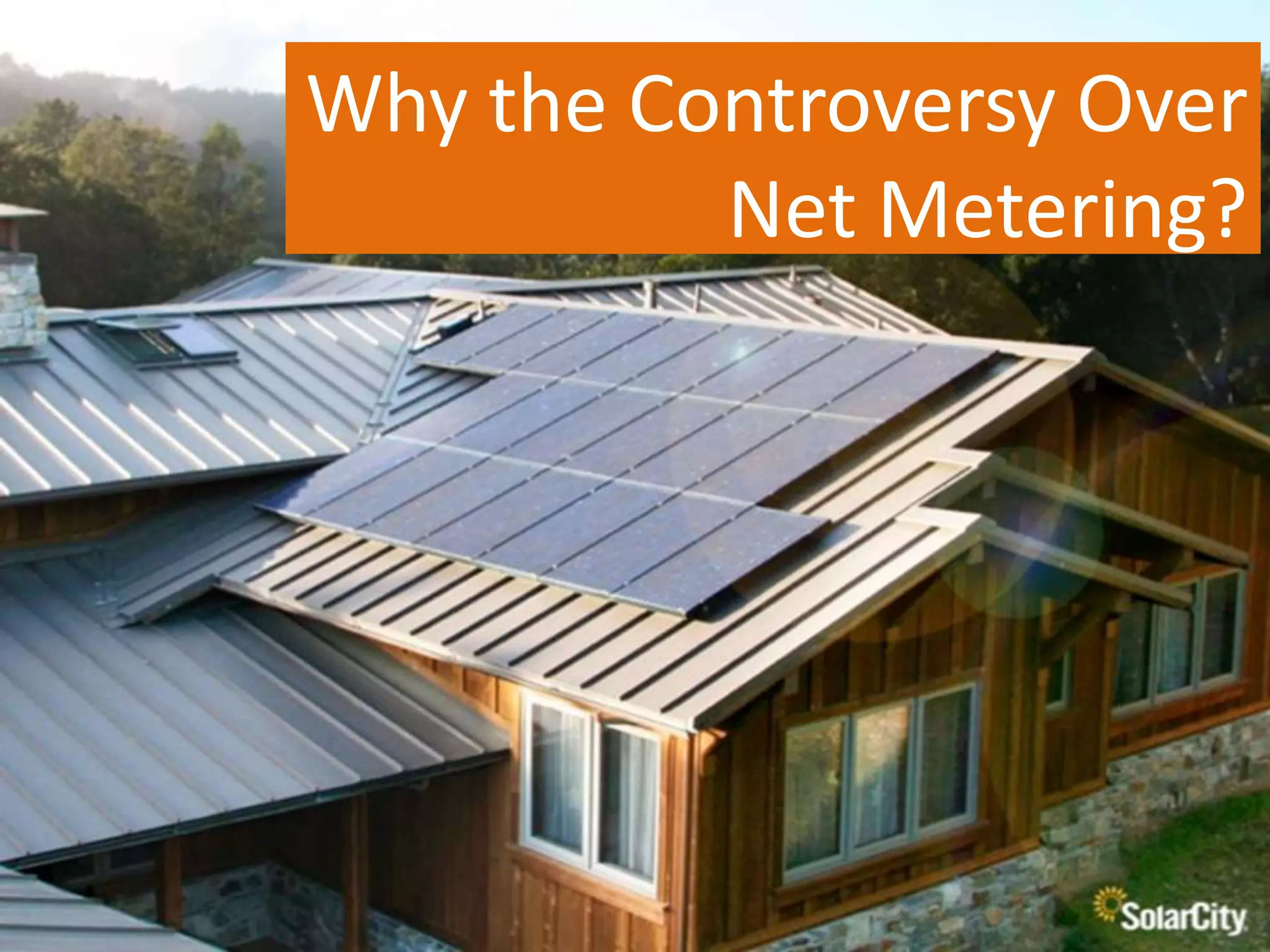 6
Why the Controversy Over
Net Metering?
 