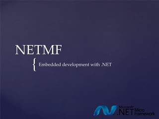NETMF
 {   Embedded development with .NET
 