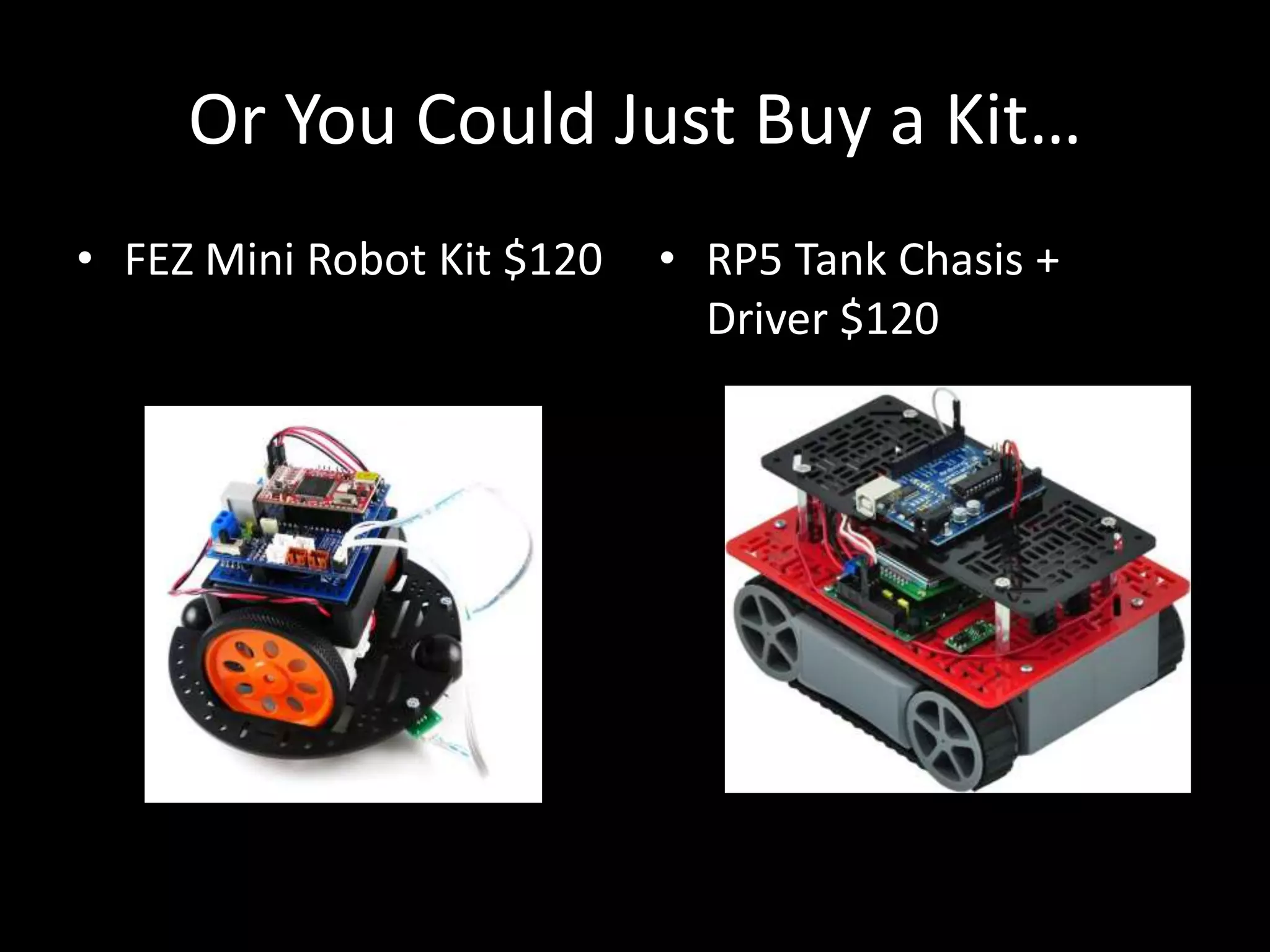 Or You Could Just Buy a Kit…
• FEZ Mini Robot Kit $120   • RP5 Tank Chasis +
                              Driver $120
 