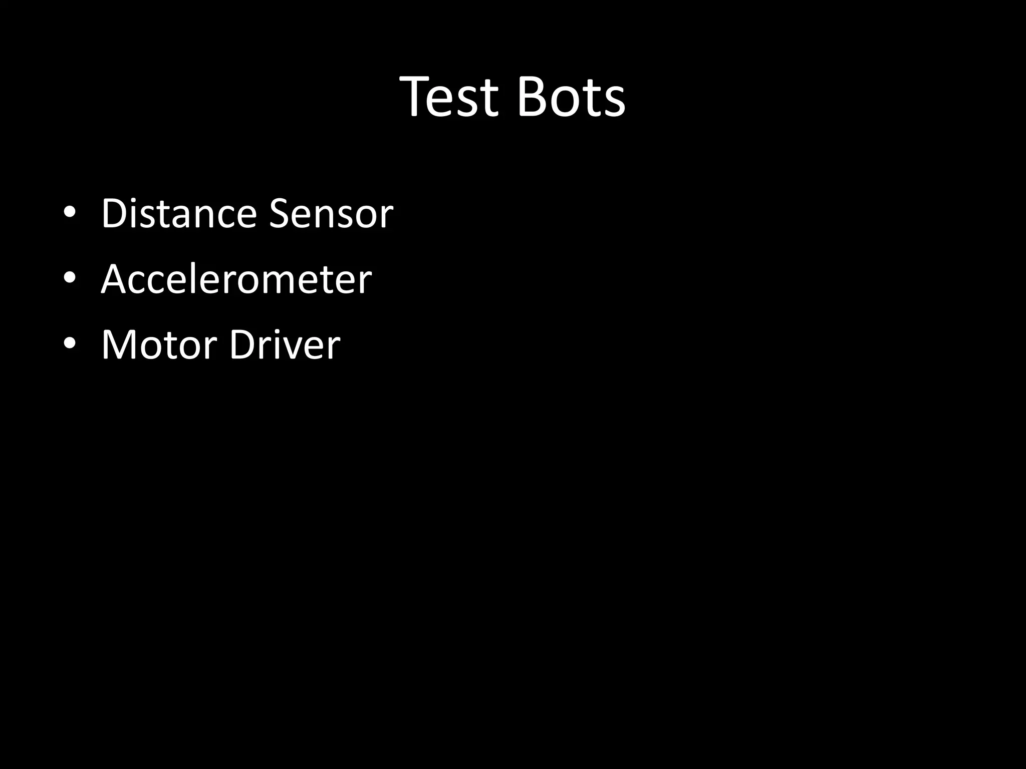 Test Bots
• Distance Sensor
• Accelerometer
• Motor Driver
 