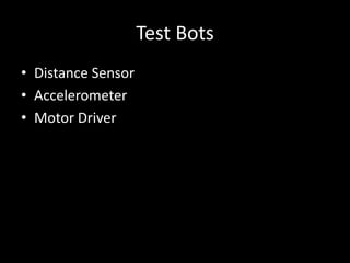 Test Bots
• Distance Sensor
• Accelerometer
• Motor Driver
 