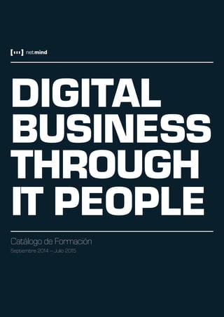 Catálogo de Formación
Septiembre 2014 – Julio 2015
digital
business
tHrough
IT people
 