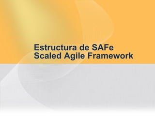 Estructura de SAFe
Scaled Agile Framework
 
