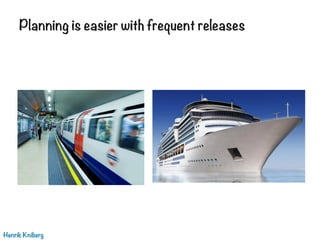 Planning is easier with frequent releases
Henrik Kniberg
 