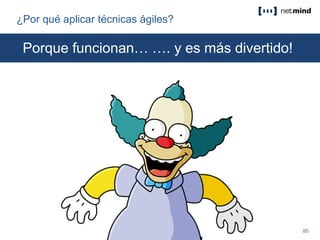 ¿Por qué aplicar técnicas ágiles?
Porque funcionan… …. y es más divertido!
 