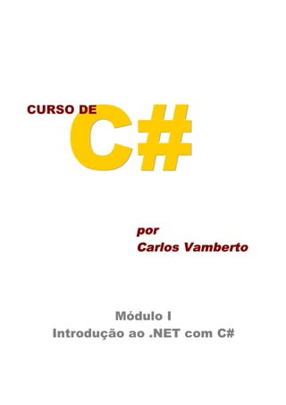 CURSO DE
por
Carlos Vamberto
Módulo I
Introdução ao .NET com C#
 