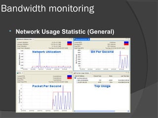 Bandwidth monitoring 
 Network Usage Statistic (General) 
 