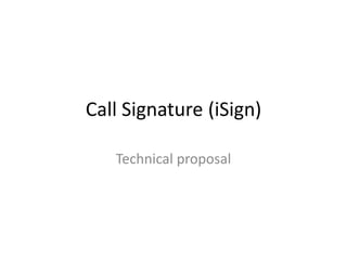 Call Signature (iSign)
Technical proposal
 