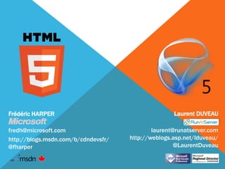 Frédéric HARPER                                      Laurent DUVEAU
                                                         RunAtServer
fredh@microsoft.com                          laurent@runatserver.com
http://blogs.msdn.com/b/cdndevsfr/   http://weblogs.asp.net/lduveau/
@fharper                                             @LaurentDuveau
 