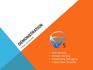 •   Style Binding
•   Ancestor Binding
•   DataBinding Debugging
•   Implicit Data Template
 