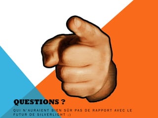 QUESTIONS ?
QUI N’AURAIENT BIEN SÛR PAS DE RAPPORT AVEC LE
F U T U R D E S I LV E R L I G H T ; )
 