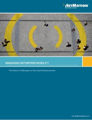 The Dozen Challenges to Successful Deployments
MANAGING ENTERPRISE MOBILITY
www.NetMotionWireless.com
 