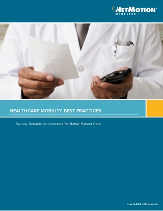 Secure, Reliable Connections for Better Patient Care
HEALTHCARE MOBILITY BEST PRACTICES
www.NetMotionWireless.com
 