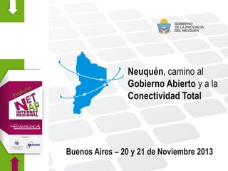 Neuquén, camino al
Gobierno Abierto y a la
Conectividad Total

Buenos Aires – 20 y 21 de Noviembre 2013

 