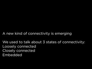 A new kind of connectivity is emerging

We used to talk about 3 states of connectivity:
Loosely connected
Closely connecte...