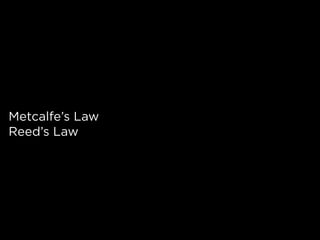 Metcalfe’s Law
Reed’s Law
 