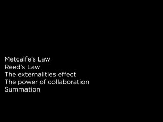 Metcalfe’s Law
Reed’s Law
The externalities effect
The power of collaboration
Summation
 