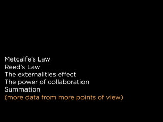 Metcalfe’s Law
Reed’s Law
The externalities effect
The power of collaboration
Summation
(more data from more points of vie...