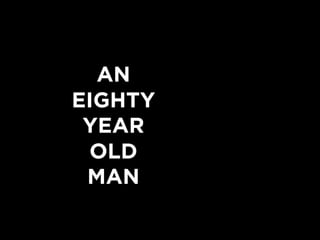 AN
EIGHTY
 YEAR
 OLD
 MAN
 