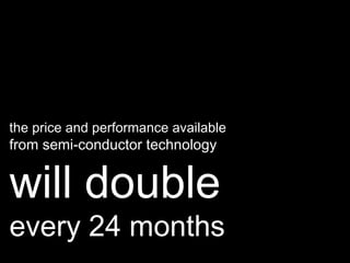 the price and performance available from semi-conductor technology will double every 24 months 