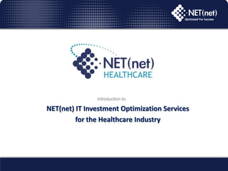 Introduction to: NET(net) IT Investment Optimization Services  for the Healthcare Industry 