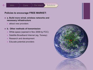  The creative activation in principleSolutionsOur standIntroCons1. Encourage a free marketMore competitors prevent monopolyFreedom of choice.Users would not choose a non- beneficial providerEncourage a self regulating internet.