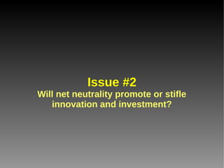 Issue #2
Will net neutrality promote or stifle
   innovation and investment?
 