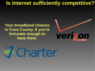 Is Internet sufficiently competitive?



Your broadband choices
in Coos County. If you're
   fortunate enough to
        have them.
 