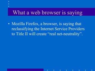 What a web browser is saying
• Mozilla Firefox, a browser, is saying that
reclassifying the Internet Service Providers
to Title II will create “real net-neutrality”.
 