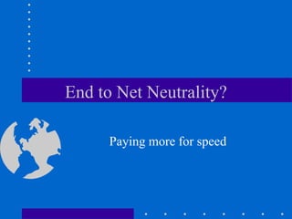 End to Net Neutrality?
Paying more for speed
 