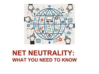 NET NEUTRALITY:
WHAT YOU NEED TO KNOW
 