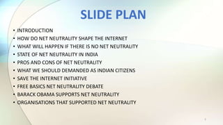 • INTRODUCTION
• HOW DO NET NEUTRALITY SHAPE THE INTERNET
• WHAT WILL HAPPEN IF THERE IS NO NET NEUTRALITY
• STATE OF NET ...