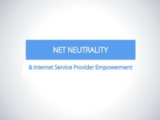 NET NEUTRALITY
& Internet Service Provider Empowerment

Net Neutrality

 