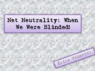 Net Neutrality: When
  We Were Blinded!
 