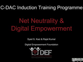 Net Neutrality &
Digital Empowerment
Syed S. Kazi & Rajat Kumar
Digital Empowerment Foundation
C-DAC Induction Training Programme
 