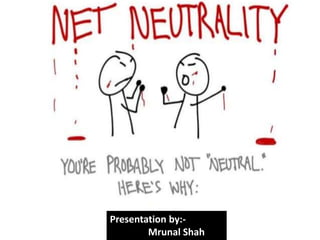 Net Neutrality & it’s Legal Issues
Presentation by:-
Mrunal Shah
 