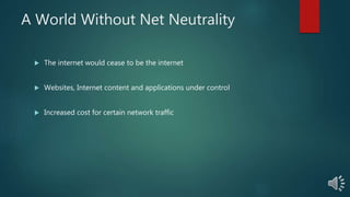 A World Without Net Neutrality
The internet would cease to be the internet
Websites, Internet content and applications under control
Increased cost for certain network traffic
