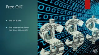 Free Oil?
Bits for Bucks
The Internet has been
free since conception
This Photo by Unknown Author is licensed under CC BY