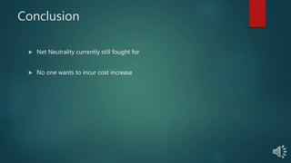 Conclusion
Net Neutrality currently still fought for
No one wants to incur cost increase
