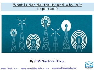 What is Net Neutrality and Why is it
Important?
By CDN Solutions Group
www.cdnsol.com www.cdnmobilesolutions.com www.cdndesignstudio.com
 