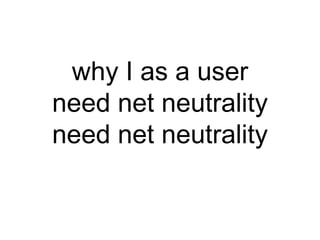 why I need net
neutrality
 