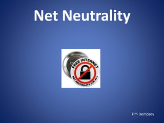 Net Neutrality
Tim Dempsey
 