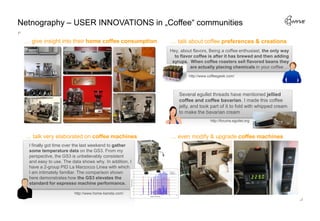 Netnography – USER INNOVATIONS in „Coffee“ communities

 … give insight into their home coffee consumption      … talk abo...