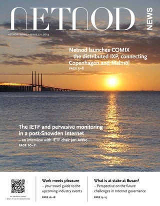 The IETF and pervasive monitoring
in a post-Snowden Internet
– an interview with IETF chair Jari Arkko
page 10–11
Netnod launches COMIX
– the distributed IXP, connecting
Copenhagen and Malmö!
page 5–8
netnod news – issue 2 – 2014
What is at stake at Busan?
– Perspective on the future
challenges in Internet governance
PAGE 13–15
Work meets pleasure
– your travel guide to the
upcoming industry events
PAGE 16–18no freaking paper,
i want it on my smartphone.
 