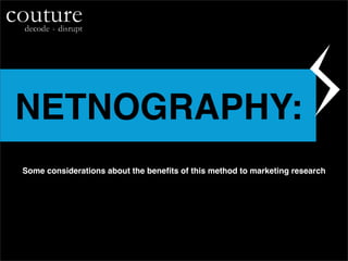 NETNOGRAPHY:
Some considerations about the beneﬁts of this method to marketing research




                                                                         c
 
