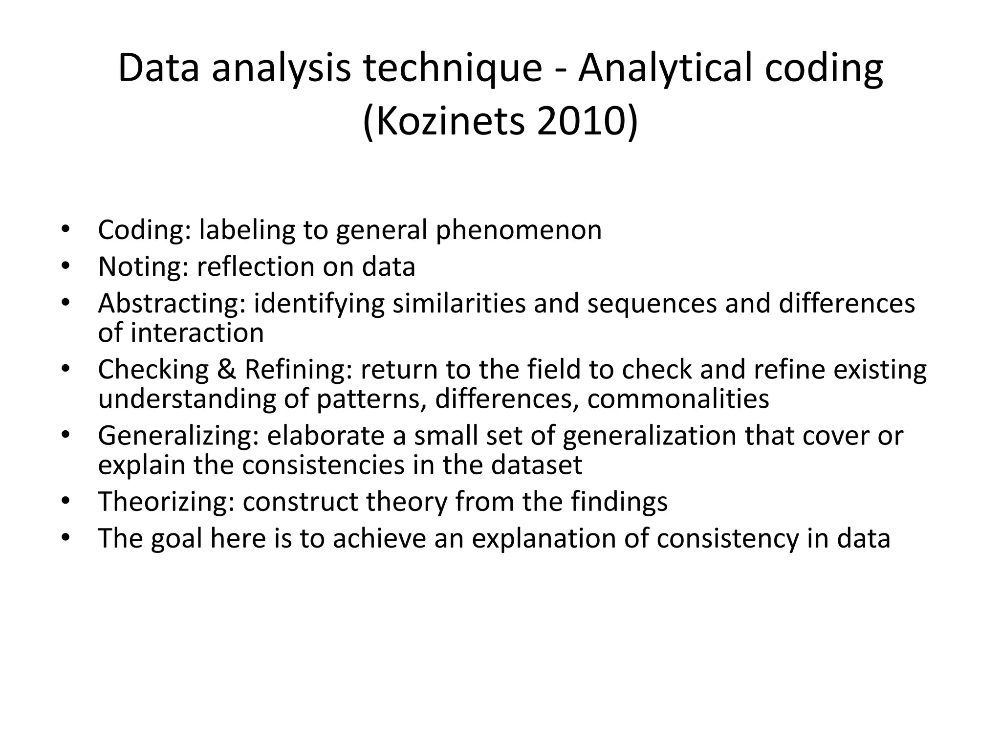 Kozinets (2002, p. 63) recommends the following method for
netnographic studies:
1. Entrée: formulation of research questions and identification of appropriate online for a for
study
2. Data collection: direct copy from the computer-mediated communications of online
community members and observations of the community and its members, interactions and
meanings
3. Analysis and interpretation: classification, coding analysis and contextualization of
communicative acts
4. Research ethics: “(1) The researcher should fully disclose his or her presence, affiliations, and
intentions to online community members during any research; (2) the researchers should
ensure confidentiality and anonymity of informants; and (3) the researchers should seek and
incorporate feedback from members of the online community being researched... (4) The
researcher should take a cautious position on the private-versus-public medium issue. This
procedure requires the researcher to contact community members and to obtain their
permission to use any specific postings that are to be directly quoted in the research”
(Kozinets, 2002, p. 65; cf. Kozinets & Handelman, 1998).
5. Member checks: presentations of some or all final research report’s findings to the people
who have been studied in order to solicit their comments.
Kozinets, R.V. (2002), “The Field behind the Screen: Using Netnography for Marketing Research in Online Communities”, Journal of
Marketing Research, Vol. XXXIX, pp.61-72.
 