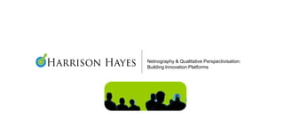 Netnography & Qualitative Perspectivisation:
Building Innovation Platforms
 